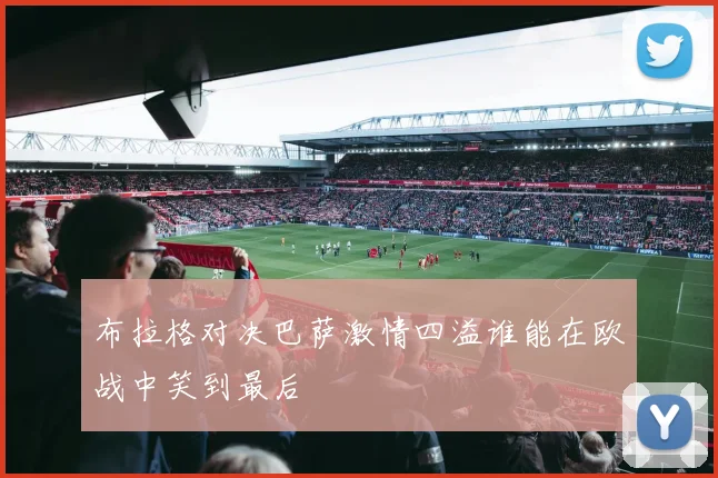 布拉格对决巴萨激情四溢谁能在欧战中笑到最后