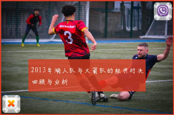 2013年湖人队与火箭队的经典对决回顾与分析