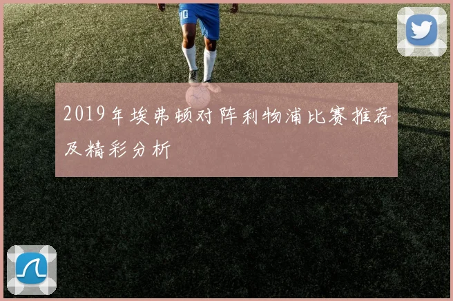 2019年埃弗顿对阵利物浦比赛推荐及精彩分析