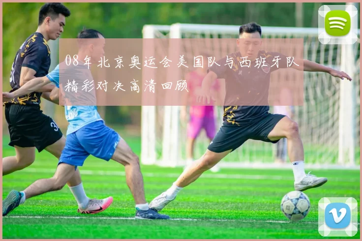 08年北京奥运会美国队与西班牙队精彩对决高清回顾