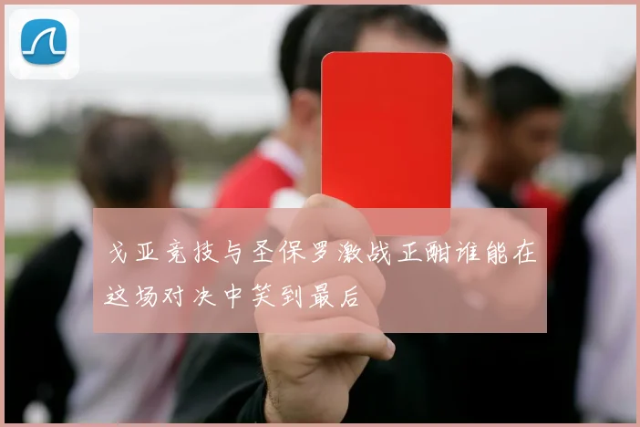 戈亚竞技与圣保罗激战正酣谁能在这场对决中笑到最后