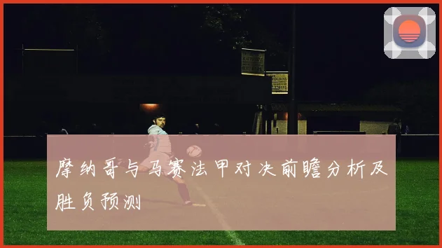 摩纳哥与马赛法甲对决前瞻分析及胜负预测